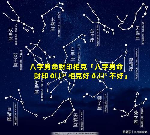 八字男命财印相克「八字男命财印 🐺 相克好 💮 不好」